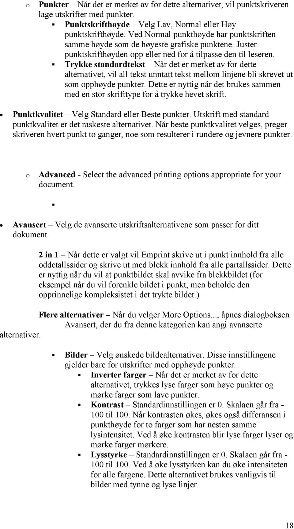 Trykke standardtekst Når det er merket av for dette alternativet, vil all tekst unntatt tekst mellom linjene bli skrevet ut som opphøyde punkter.