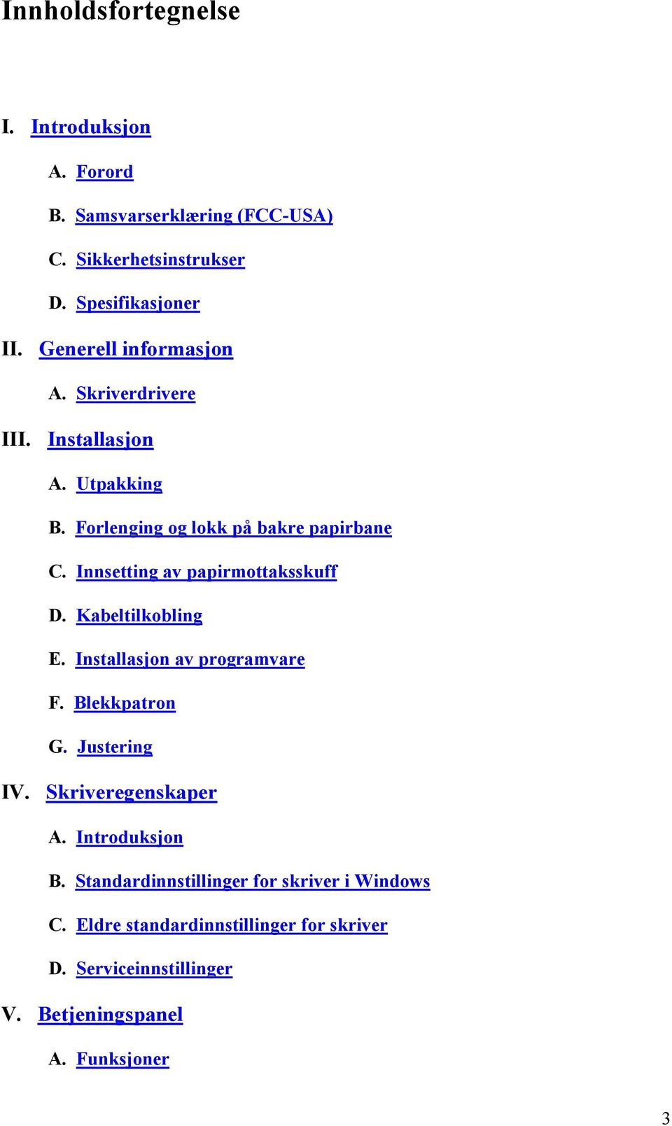 Innsetting av papirmottaksskuff D. Kabeltilkobling E. Installasjon av programvare F. Blekkpatron G. Justering IV. Skriveregenskaper A.