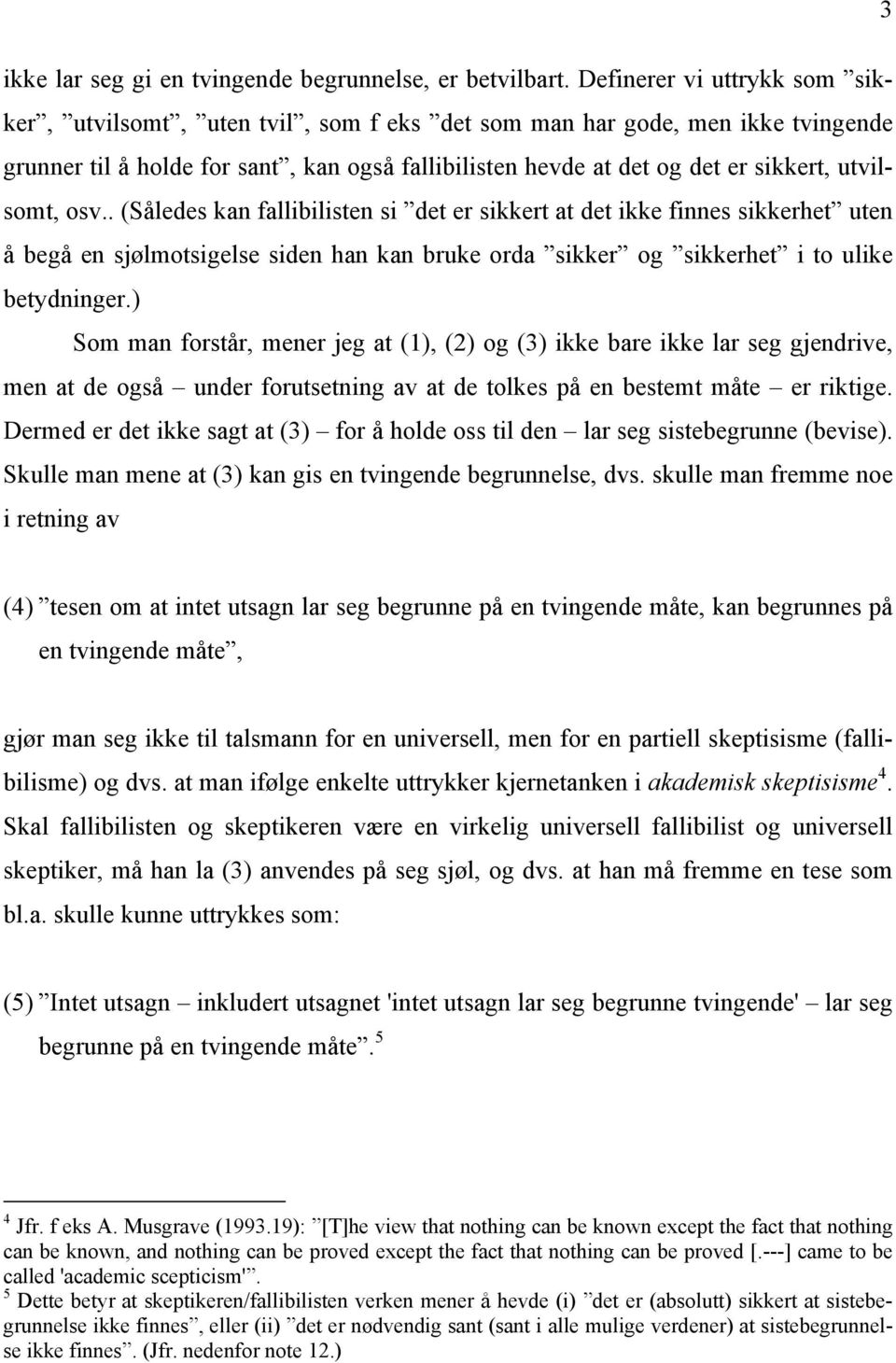 utvilsomt, osv.. (Således kan fallibilisten si det er sikkert at det ikke finnes sikkerhet uten å begå en sjølmotsigelse siden han kan bruke orda sikker og sikkerhet i to ulike betydninger.