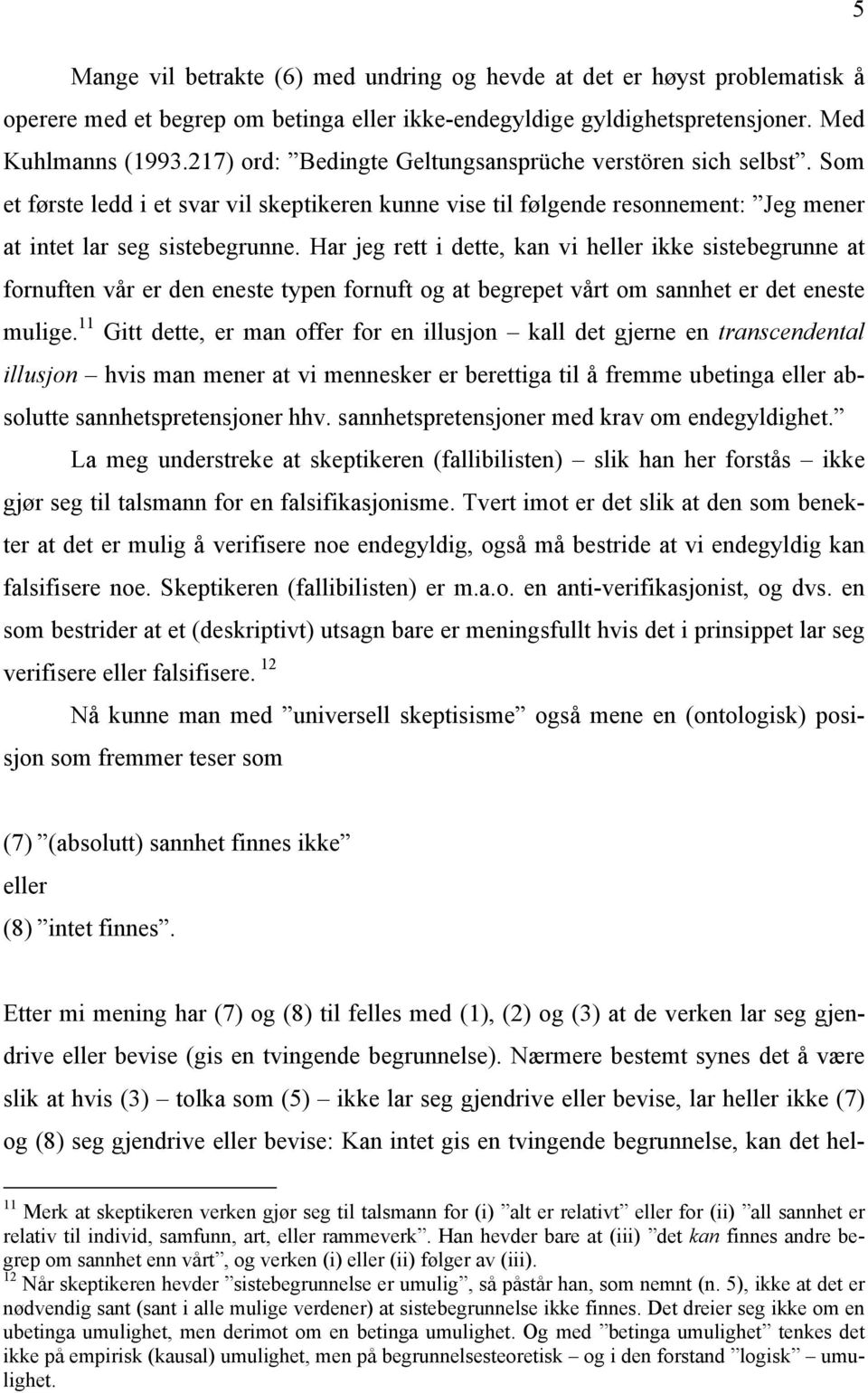 Har jeg rett i dette, kan vi heller ikke sistebegrunne at fornuften vår er den eneste typen fornuft og at begrepet vårt om sannhet er det eneste mulige.