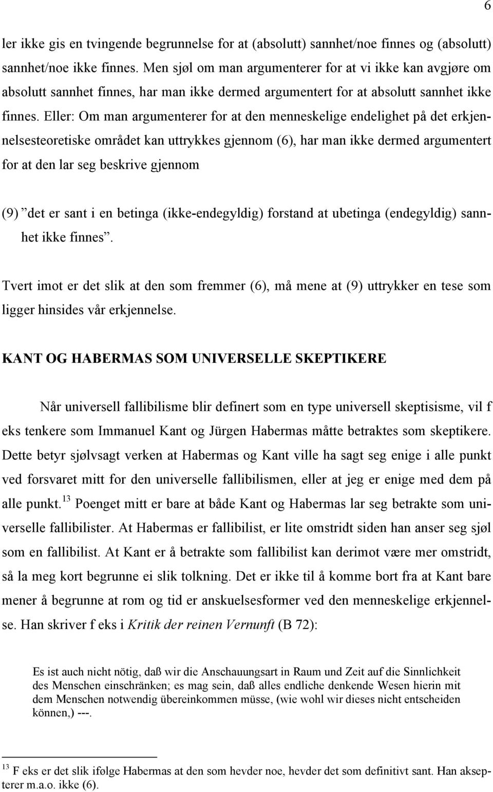 Eller: Om man argumenterer for at den menneskelige endelighet på det erkjennelsesteoretiske området kan uttrykkes gjennom (6), har man ikke dermed argumentert for at den lar seg beskrive gjennom (9)