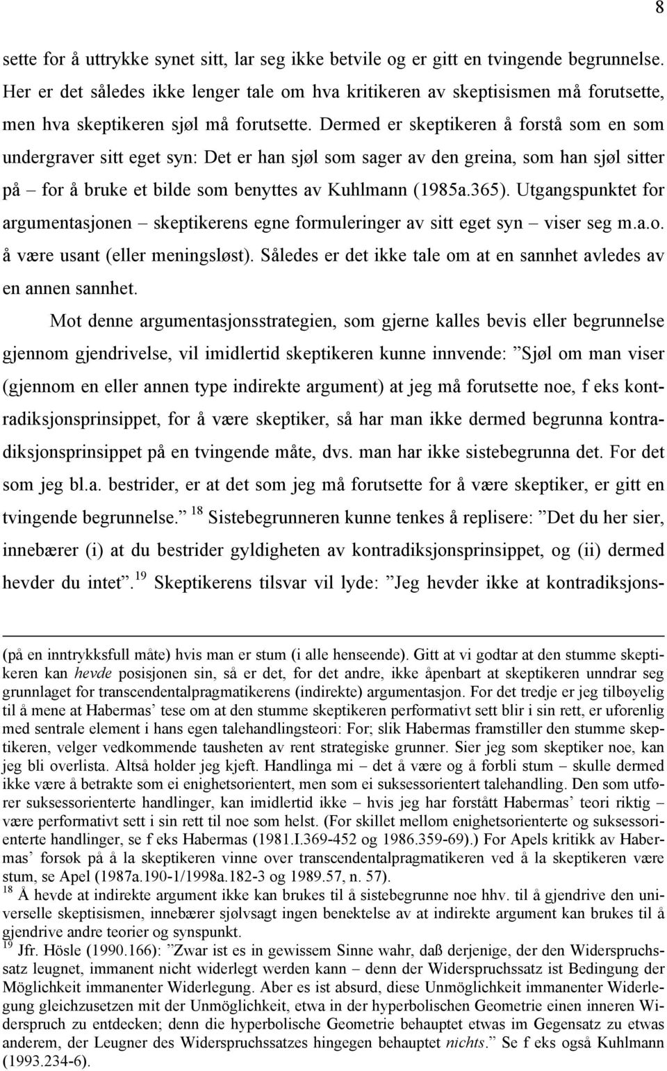 Dermed er skeptikeren å forstå som en som undergraver sitt eget syn: Det er han sjøl som sager av den greina, som han sjøl sitter på for å bruke et bilde som benyttes av Kuhlmann (1985a.365).