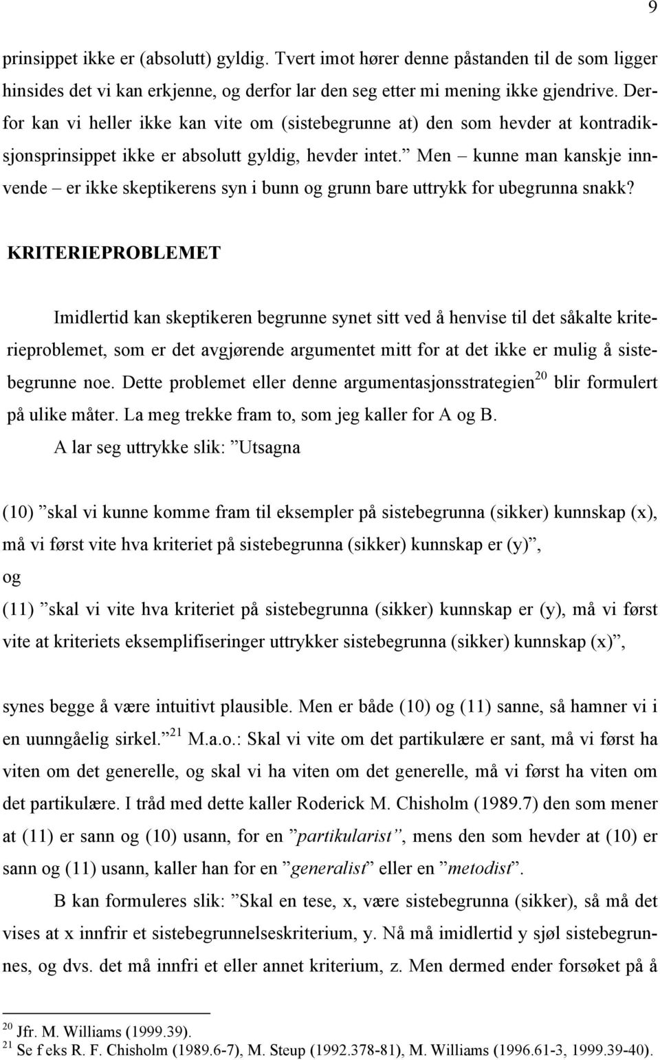 Men kunne man kanskje innvende er ikke skeptikerens syn i bunn og grunn bare uttrykk for ubegrunna snakk?