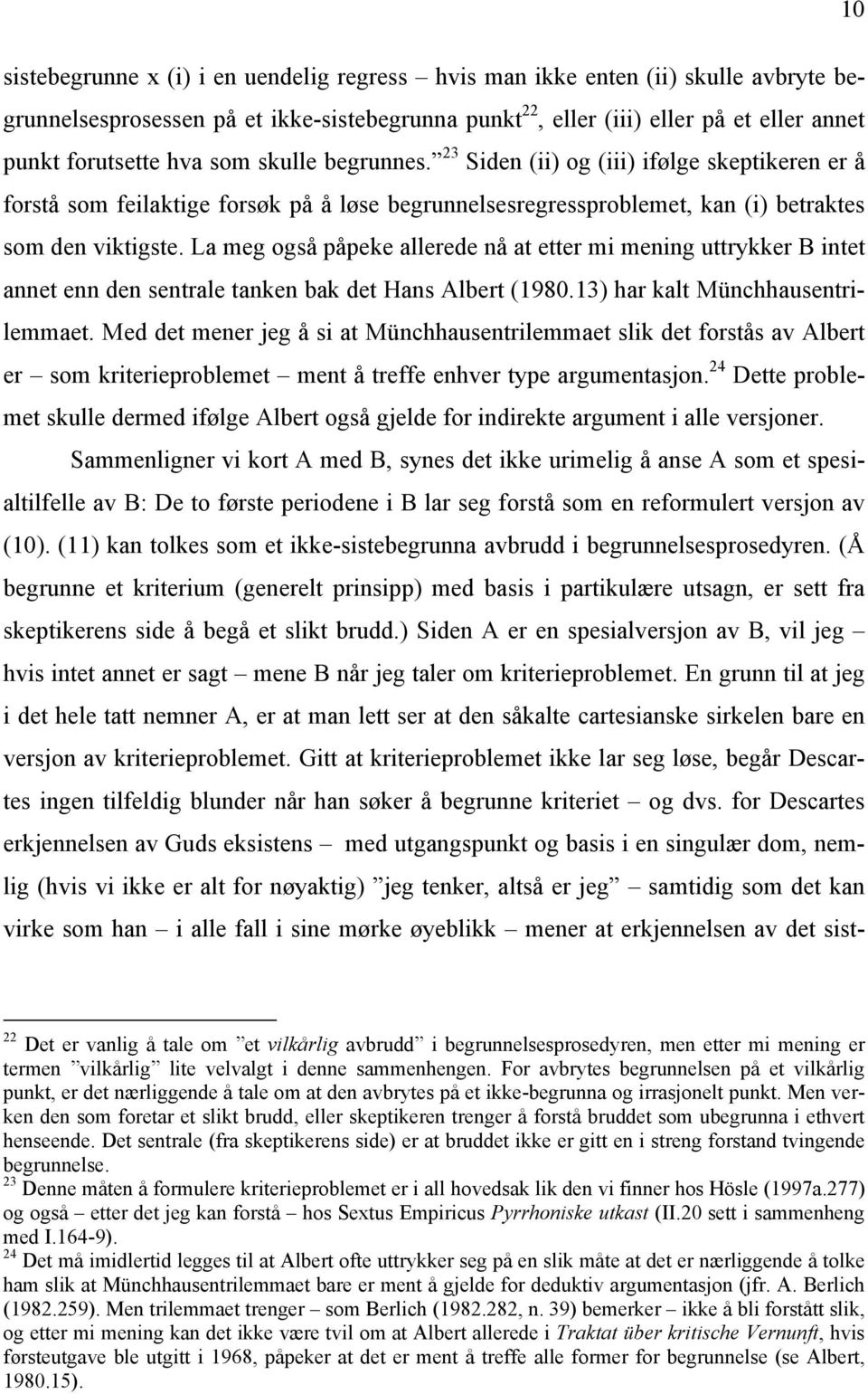 La meg også påpeke allerede nå at etter mi mening uttrykker B intet annet enn den sentrale tanken bak det Hans Albert (1980.13) har kalt Münchhausentrilemmaet.