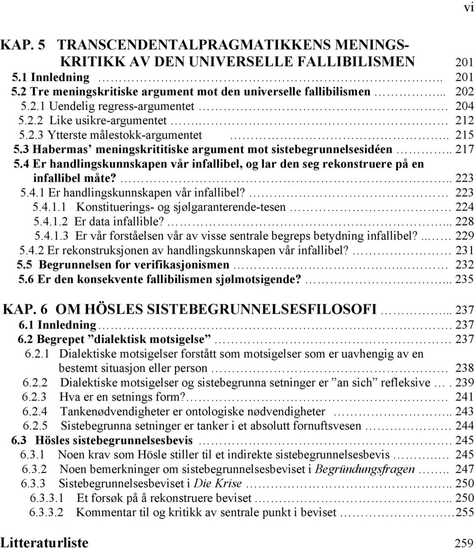 4 Er handlingskunnskapen vår infallibel, og lar den seg rekonstruere på en infallibel måte?.. 223 5.4.1 Er handlingskunnskapen vår infallibel? 223 5.4.1.1 Konstituerings- og sjølgaranterende-tesen 224 5.