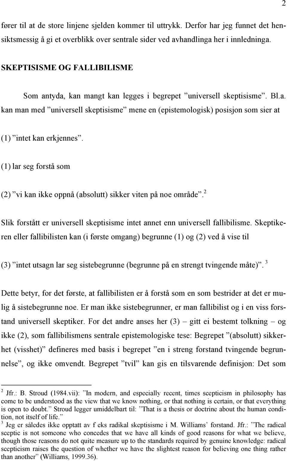 (1) lar seg forstå som (2) vi kan ikke oppnå (absolutt) sikker viten på noe område. 2 Slik forstått er universell skeptisisme intet annet enn universell fallibilisme.