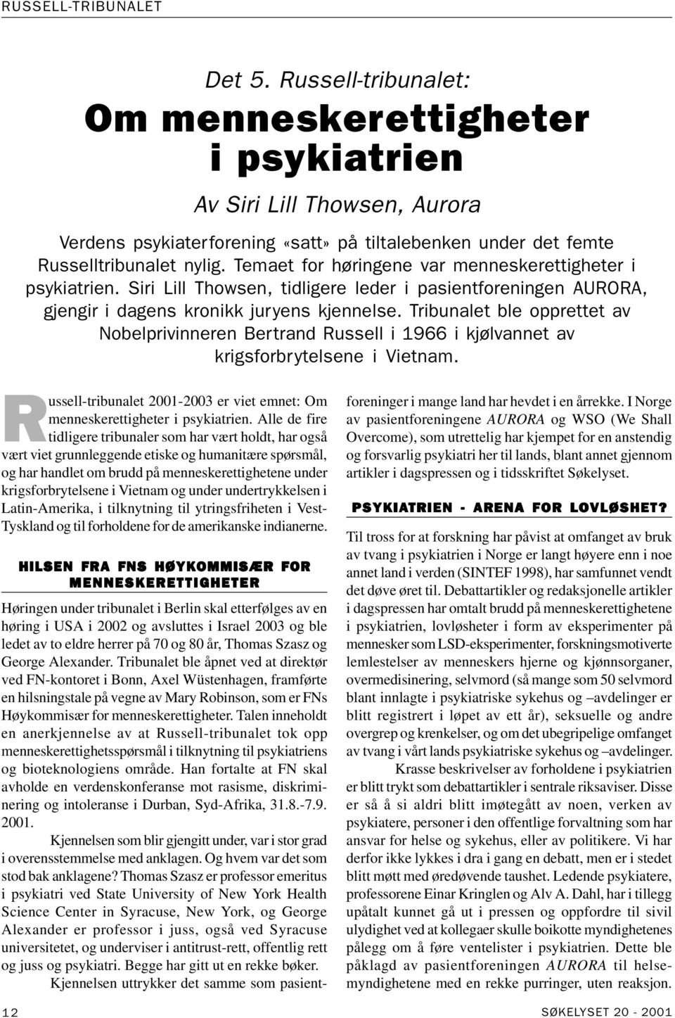 Temaet for høringene var menneskerettigheter i psykiatrien. Siri Lill Thowsen, tidligere leder i pasientforeningen AURORA, gjengir i dagens kronikk juryens kjennelse.