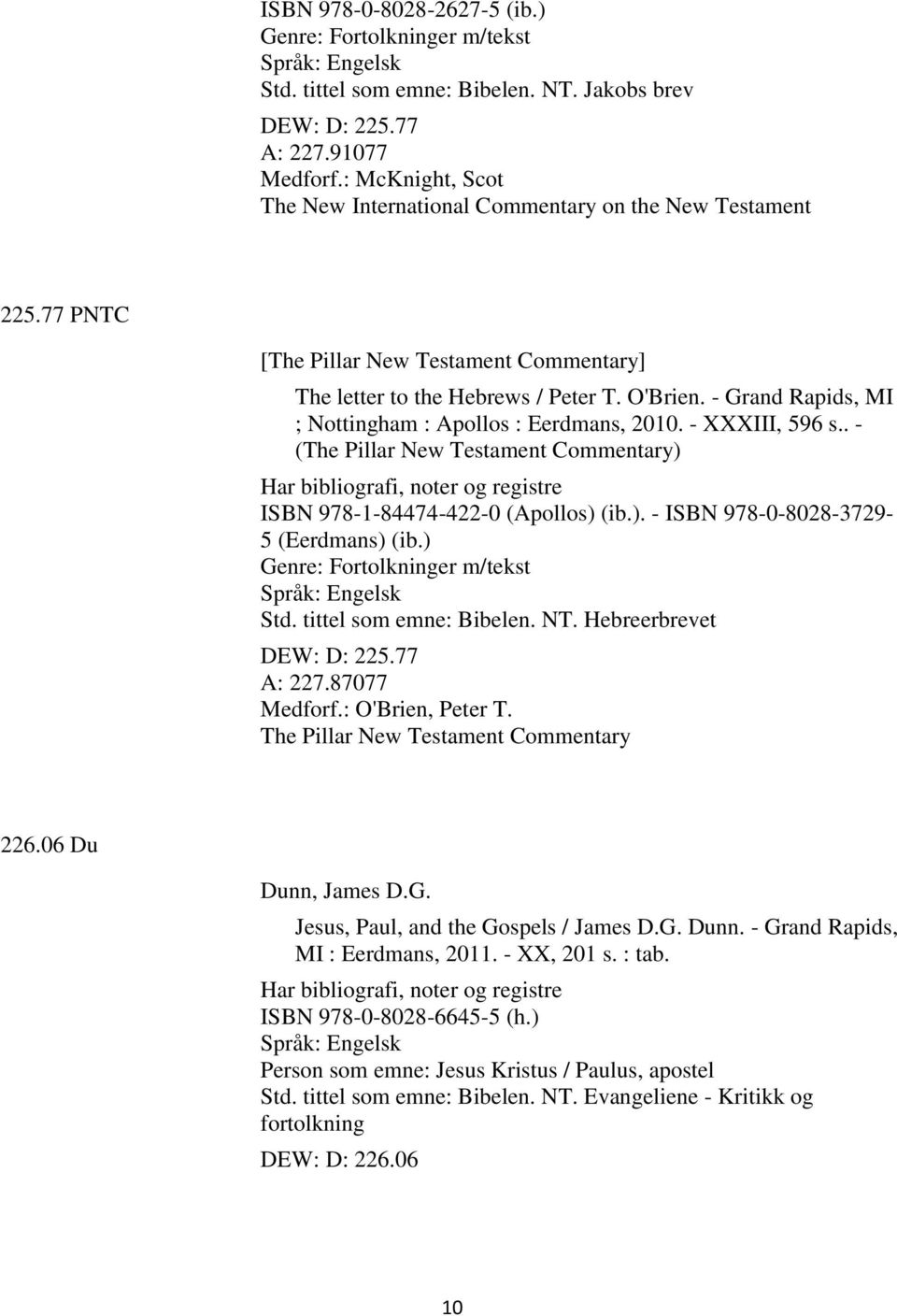 - Grand Rapids, MI ; Nottingham : Apollos : Eerdmans, 2010. - XXXIII, 596 s.. - (The Pillar New Testament Commentary) Har bibliografi, noter og registre ISBN 978-1-84474-422-0 (Apollos) (ib.). - ISBN 978-0-8028-3729- 5 (Eerdmans) (ib.