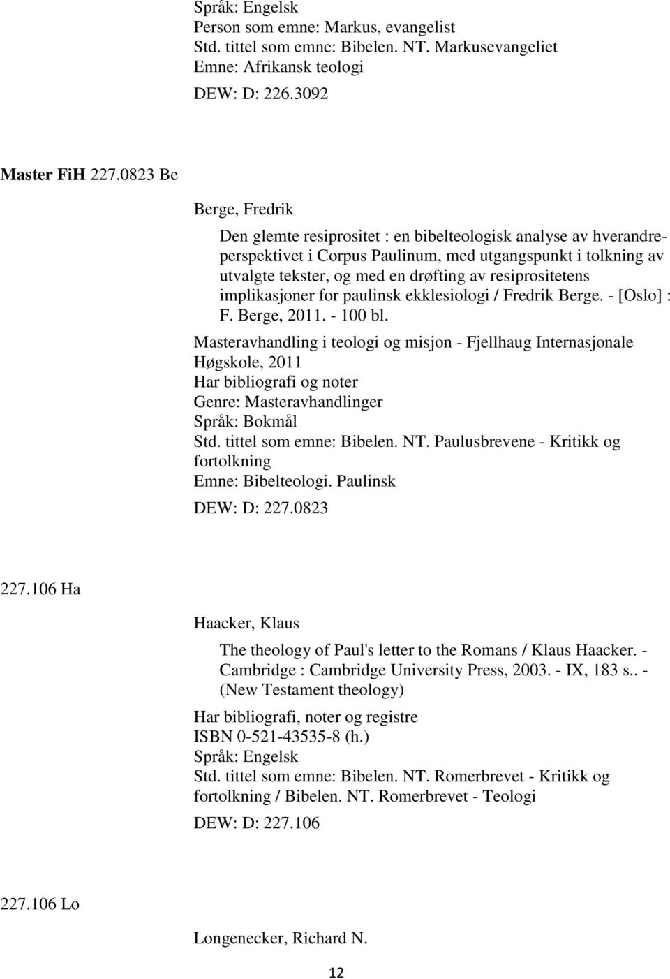 resiprositetens implikasjoner for paulinsk ekklesiologi / Fredrik Berge. - [Oslo] : F. Berge, 2011. - 100 bl.