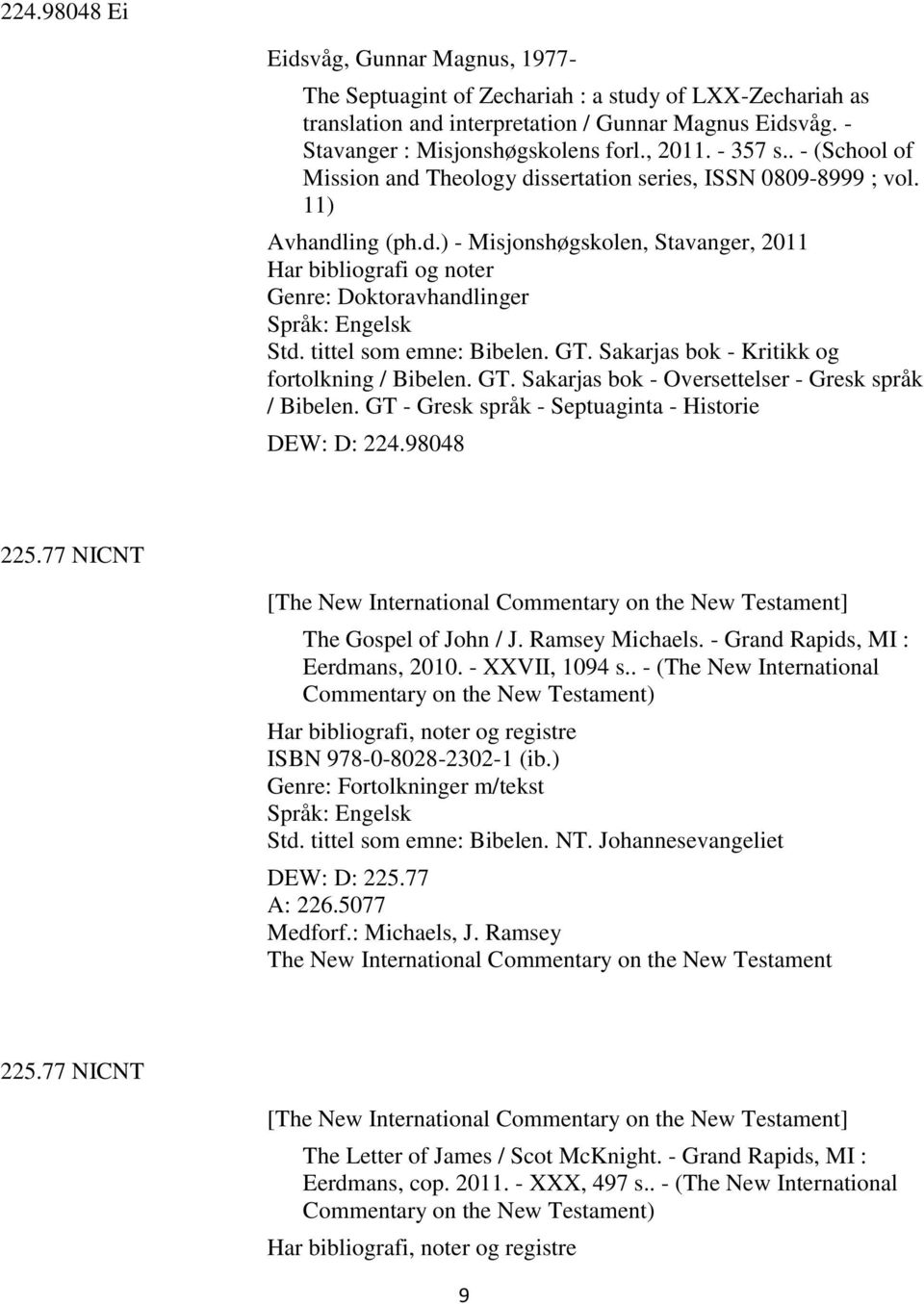 tittel som emne: Bibelen. GT. Sakarjas bok - Kritikk og fortolkning / Bibelen. GT. Sakarjas bok - Oversettelser - Gresk språk / Bibelen. GT - Gresk språk - Septuaginta - Historie DEW: D: 224.