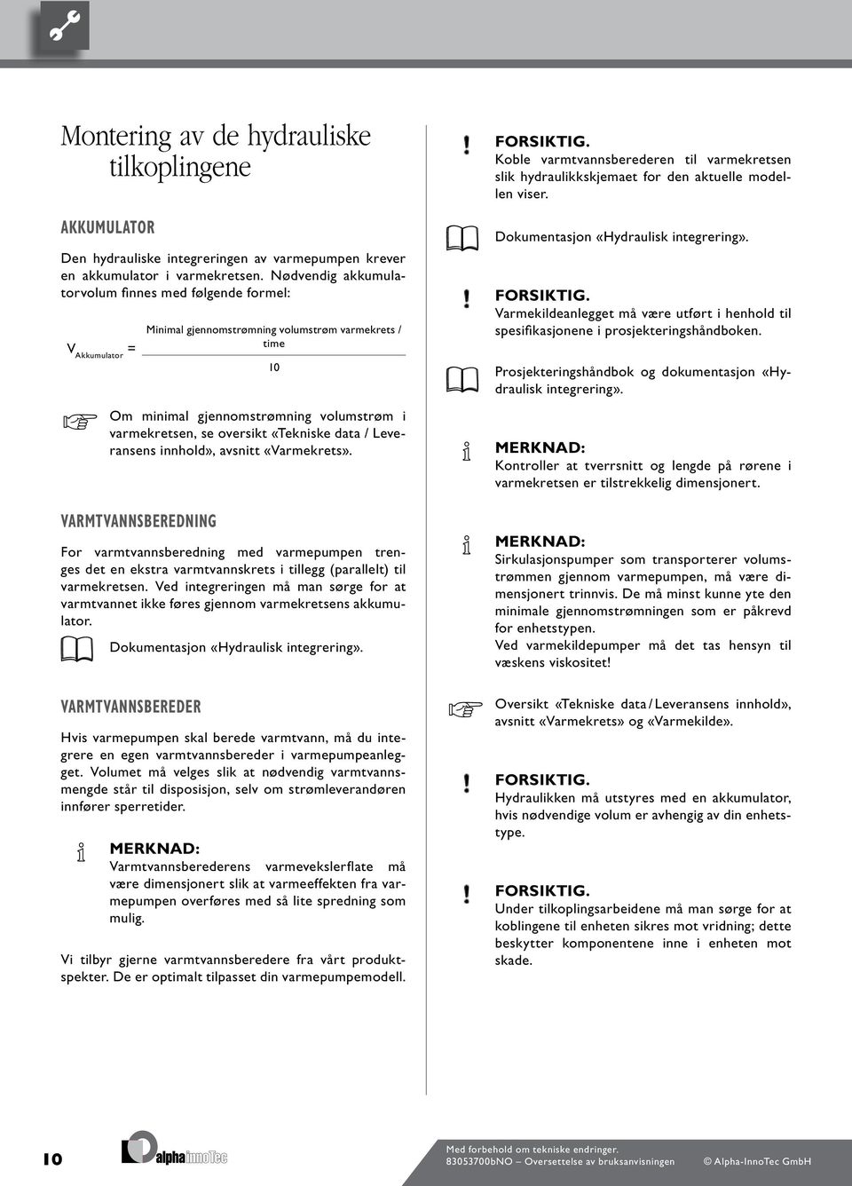 «Tekniske data / Leveransens innhold», avsnitt «Varmekrets». VARMTVANNSBEREDNING For varmtvannsberedning med varmepumpen trenges det en ekstra varmtvannskrets i tillegg (parallelt) til varmekretsen.