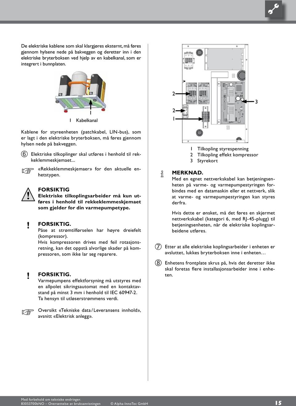 Elektriske tilkoplinger skal utføres i henhold til rekkeklemmeskjemaet... «Rekkeklemmeskjemaer» for den aktuelle enhetstypen.