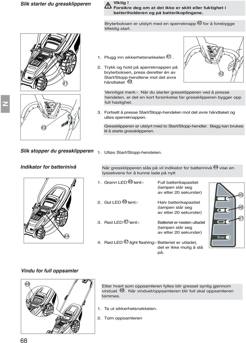 Trykk og hold på sperreknappen på bryterboksen, press deretter én av Start/Stopp-hendlene mot det øvre håndtaket 43.