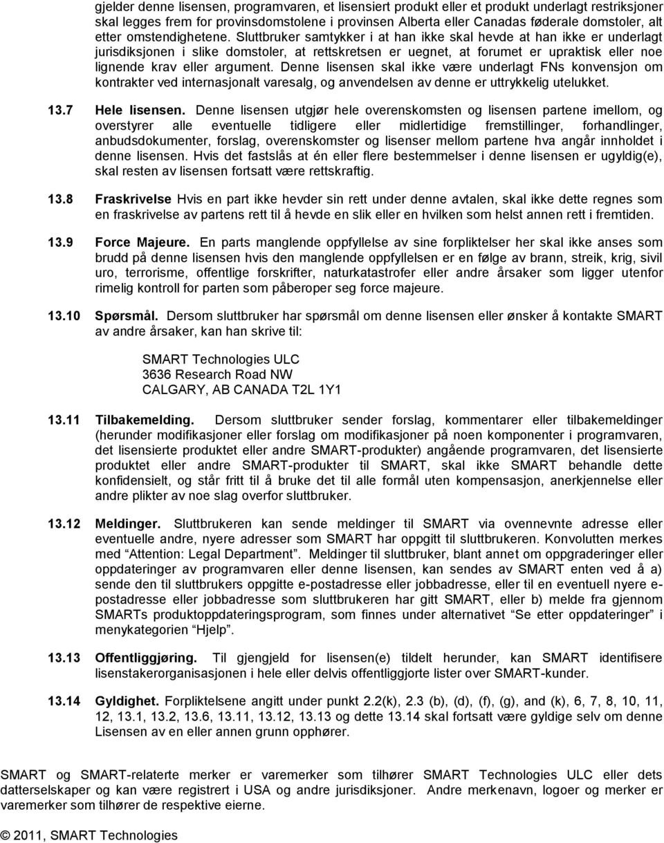 Sluttbruker samtykker i at han ikke skal hevde at han ikke er underlagt jurisdiksjonen i slike domstoler, at rettskretsen er uegnet, at forumet er upraktisk eller noe lignende krav eller argument.