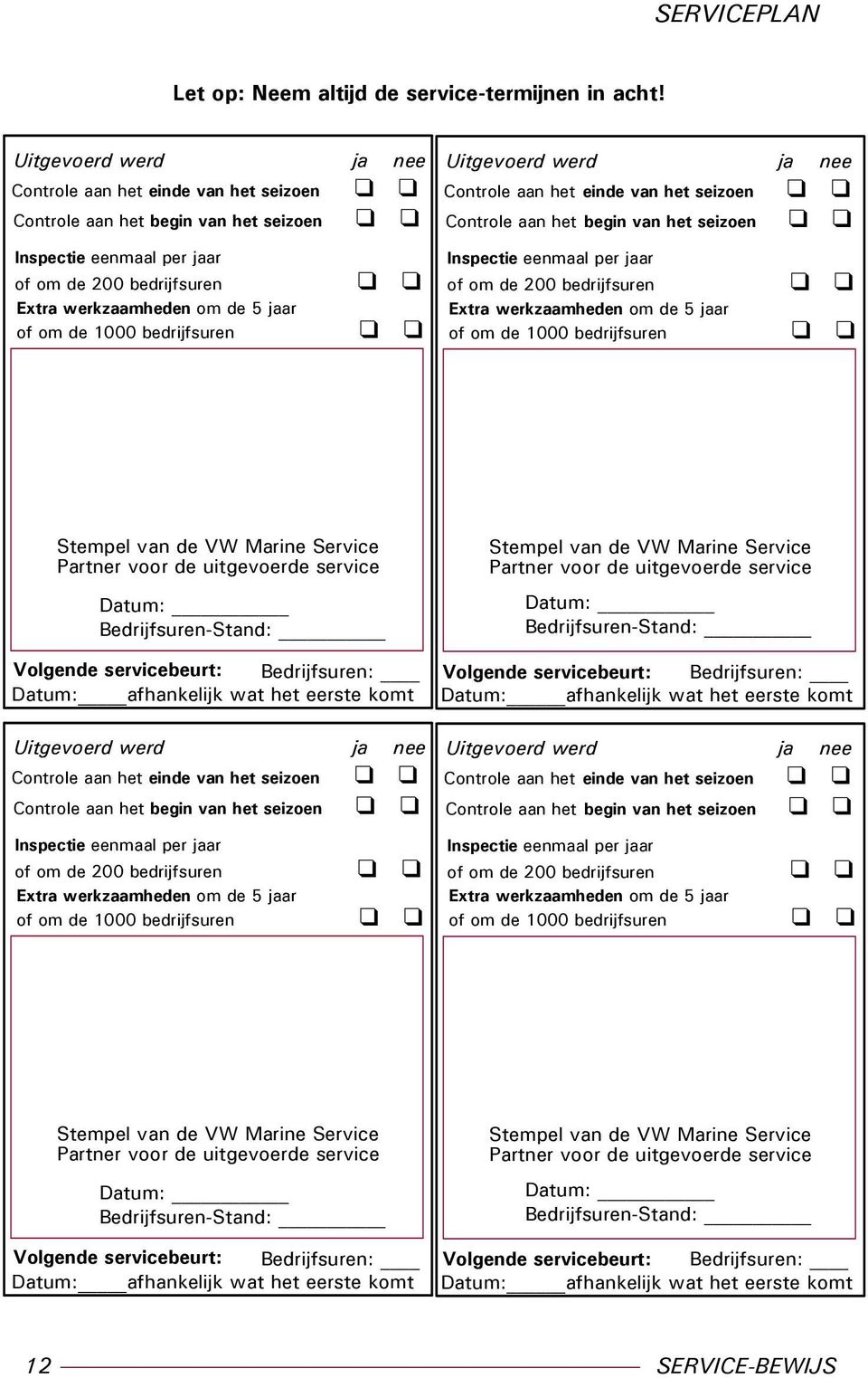 1000 bedrijfsuren  1000 bedrijfsuren Stempel van de VW Marine Service Partner voor de uitgevoerde service Bedrijfsuren-Stand: Volgende servicebeurt: Bedrijfsuren: Datum: afhankelijk wat het eerste