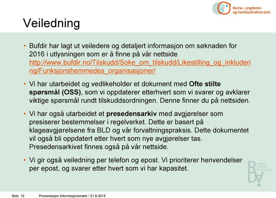 som vi svarer og avklarer viktige spørsmål rundt tilskuddsordningen. Denne finner du på nettsiden. Vi har også utarbeidet et presedensarkiv med avgjørelser som presiserer bestemmelser i regelverket.