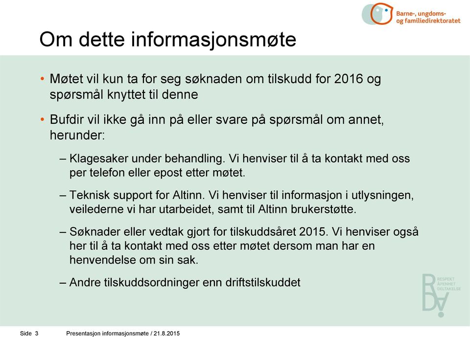 Vi henviser til informasjon i utlysningen, veilederne vi har utarbeidet, samt til Altinn brukerstøtte. Søknader eller vedtak gjort for tilskuddsåret 2015.