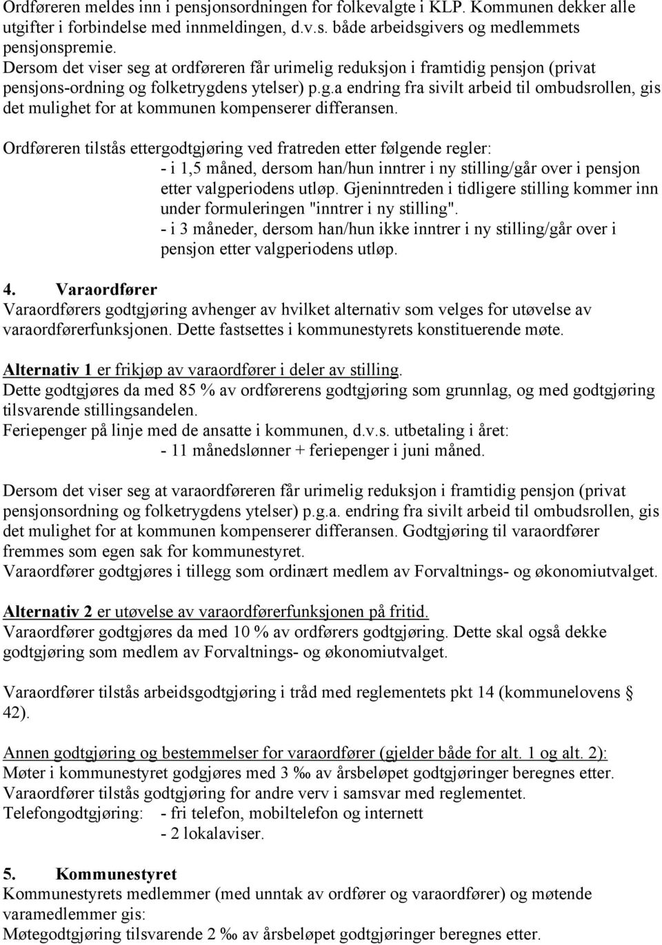 Ordføreren tilstås ettergodtgjøring ved fratreden etter følgende regler: - i 1,5 måned, dersom han/hun inntrer i ny stilling/går over i pensjon etter valgperiodens utløp.