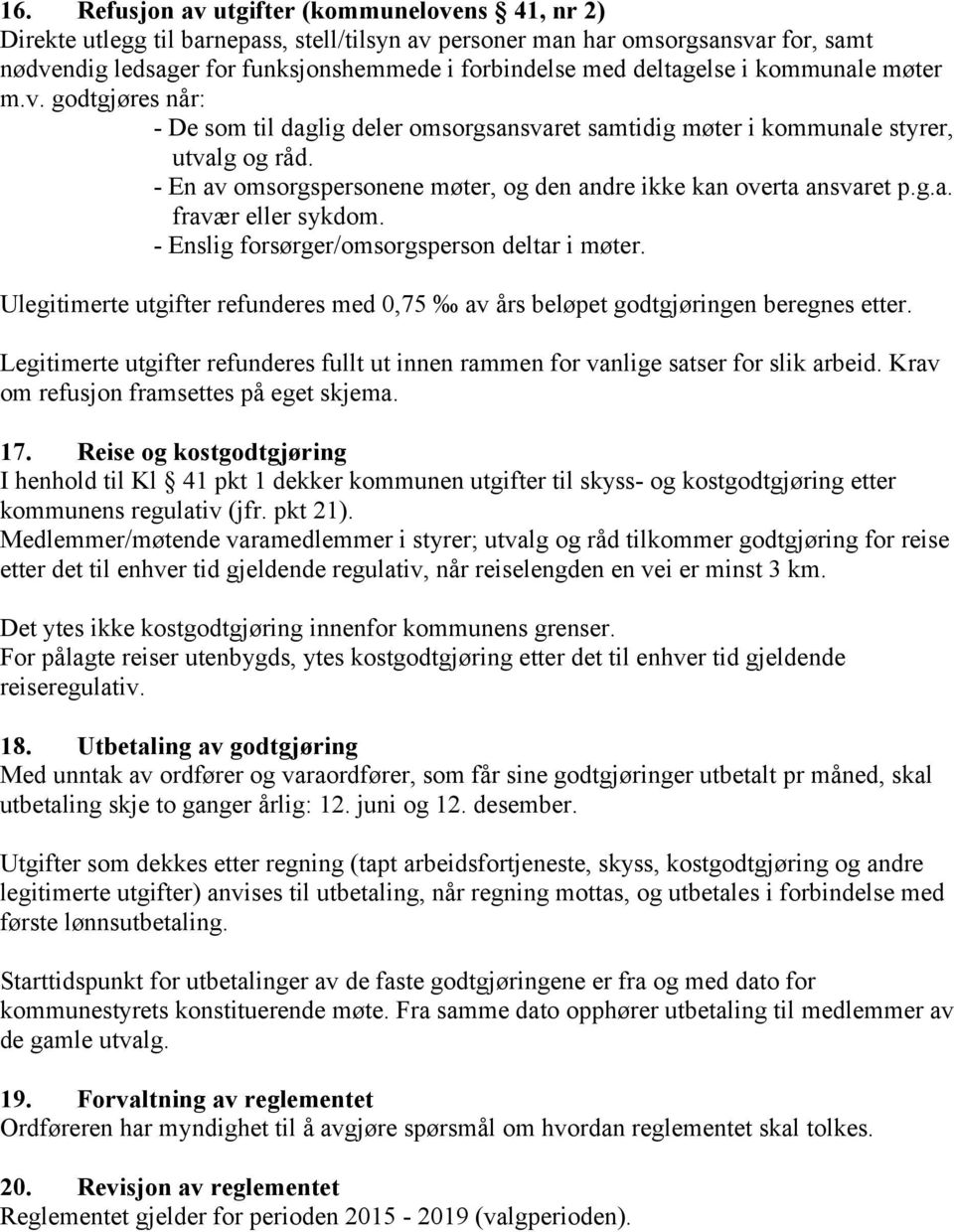 - En av omsorgspersonene møter, og den andre ikke kan overta ansvaret p.g.a. fravær eller sykdom. - Enslig forsørger/omsorgsperson deltar i møter.