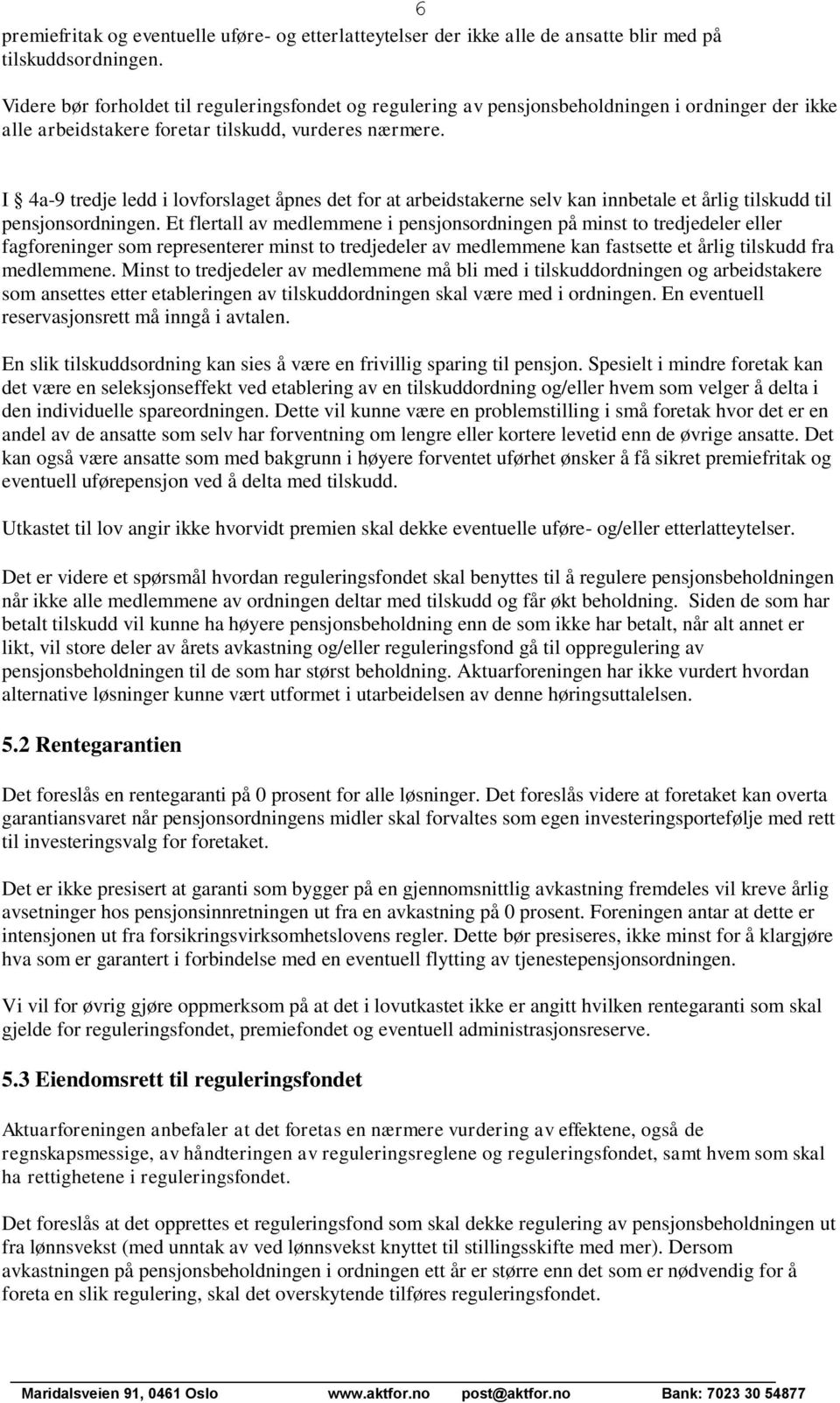 I 4a-9 tredje ledd i lovslaget åpnes det at arbeidstakerne selv kan innbetale et årlig tilskudd til pensjonsordningen.