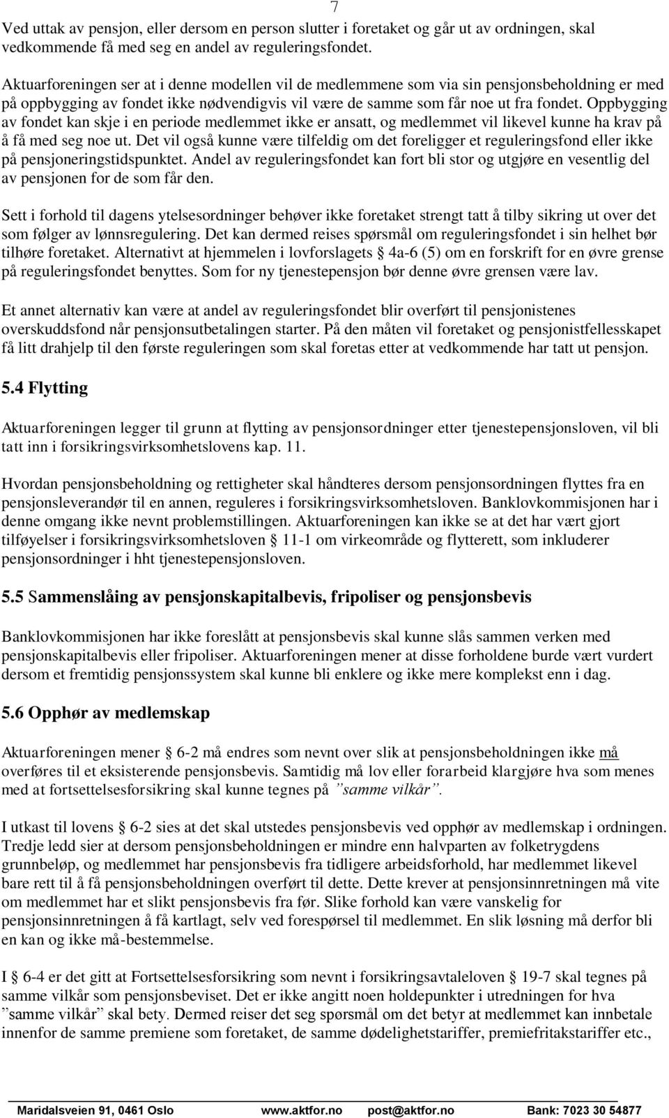 Oppbygging av fondet kan skje i en periode medlemmet ikke er ansatt, og medlemmet vil likevel kunne ha krav på å få med seg noe ut.