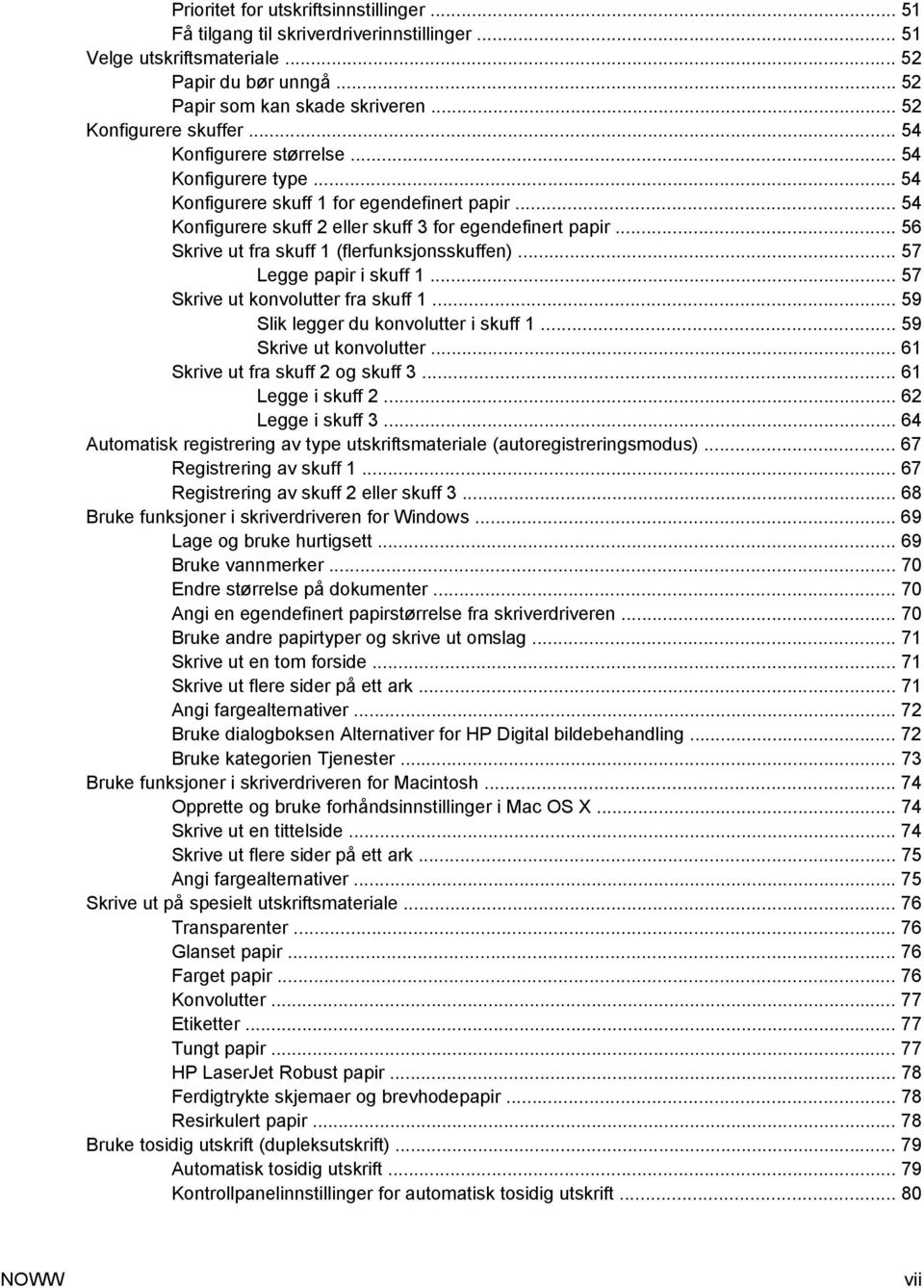 .. 56 Skrive ut fra skuff 1 (flerfunksjonsskuffen)... 57 Legge papir i skuff 1... 57 Skrive ut konvolutter fra skuff 1... 59 Slik legger du konvolutter i skuff 1... 59 Skrive ut konvolutter.