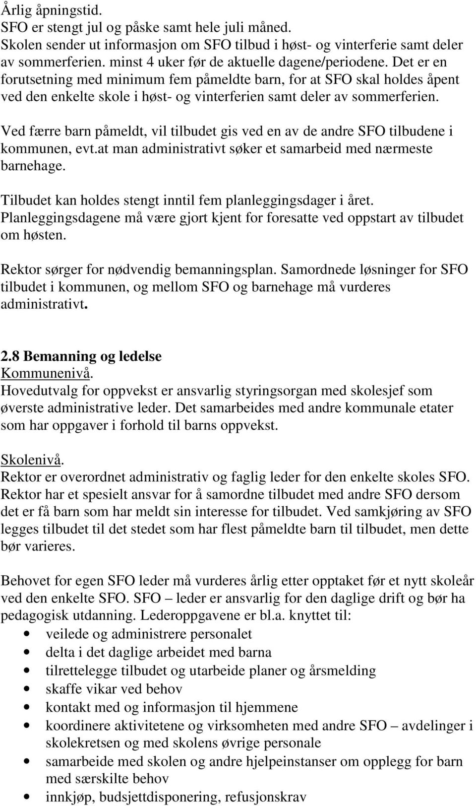 Det er en forutsetning med minimum fem påmeldte barn, for at SFO skal holdes åpent ved den enkelte skole i høst- og vinterferien samt deler av sommerferien.