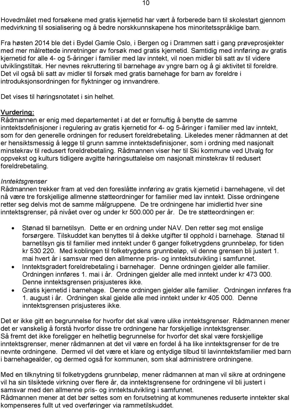 Samtidig med innføring av gratis kjernetid for alle 4- og 5-åringer i familier med lav inntekt, vil noen midler bli satt av til videre utviklingstiltak.