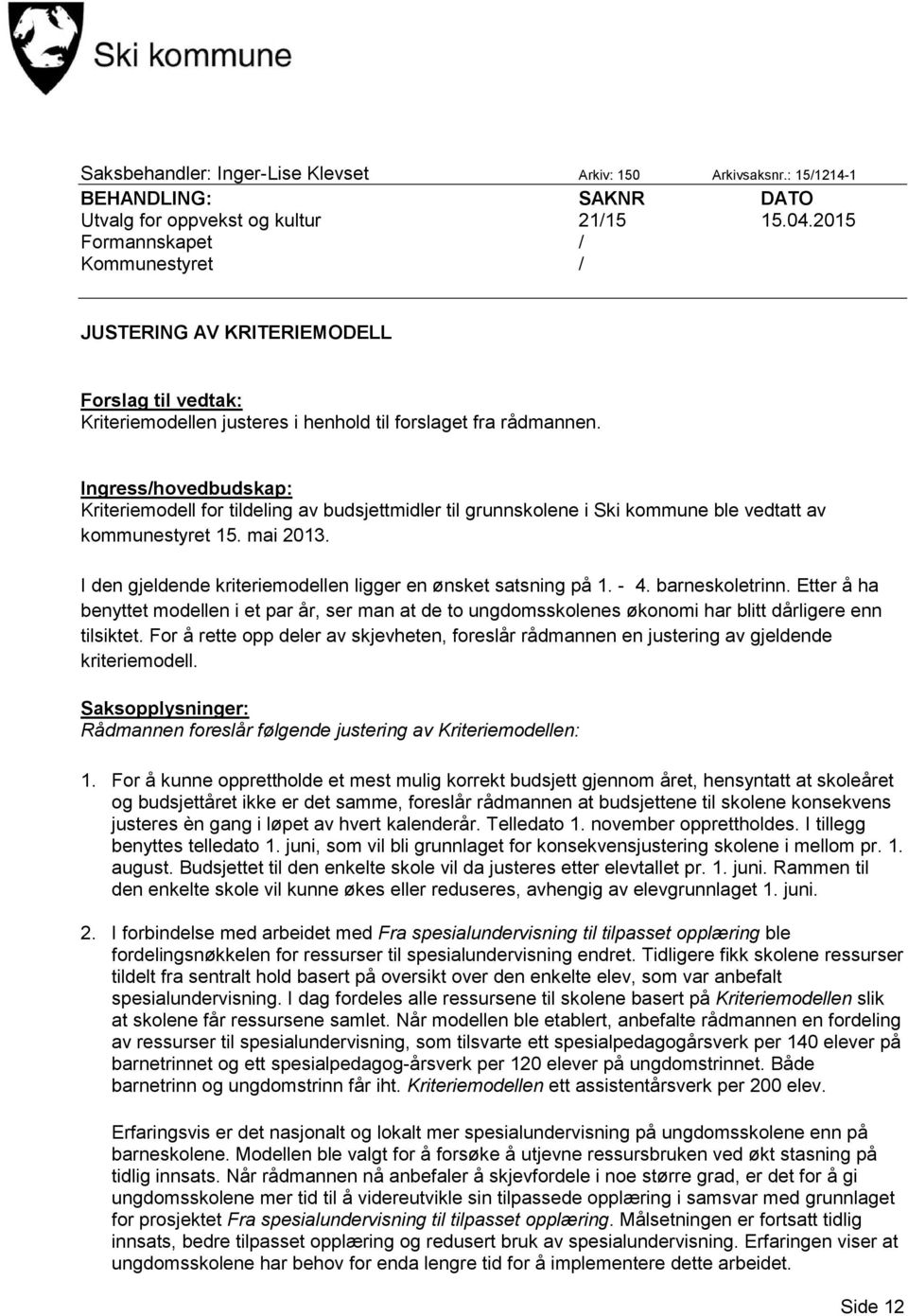 Ingress/hovedbudskap: Kriteriemodell for tildeling av budsjettmidler til grunnskolene i Ski kommune ble vedtatt av kommunestyret 15. mai 2013.