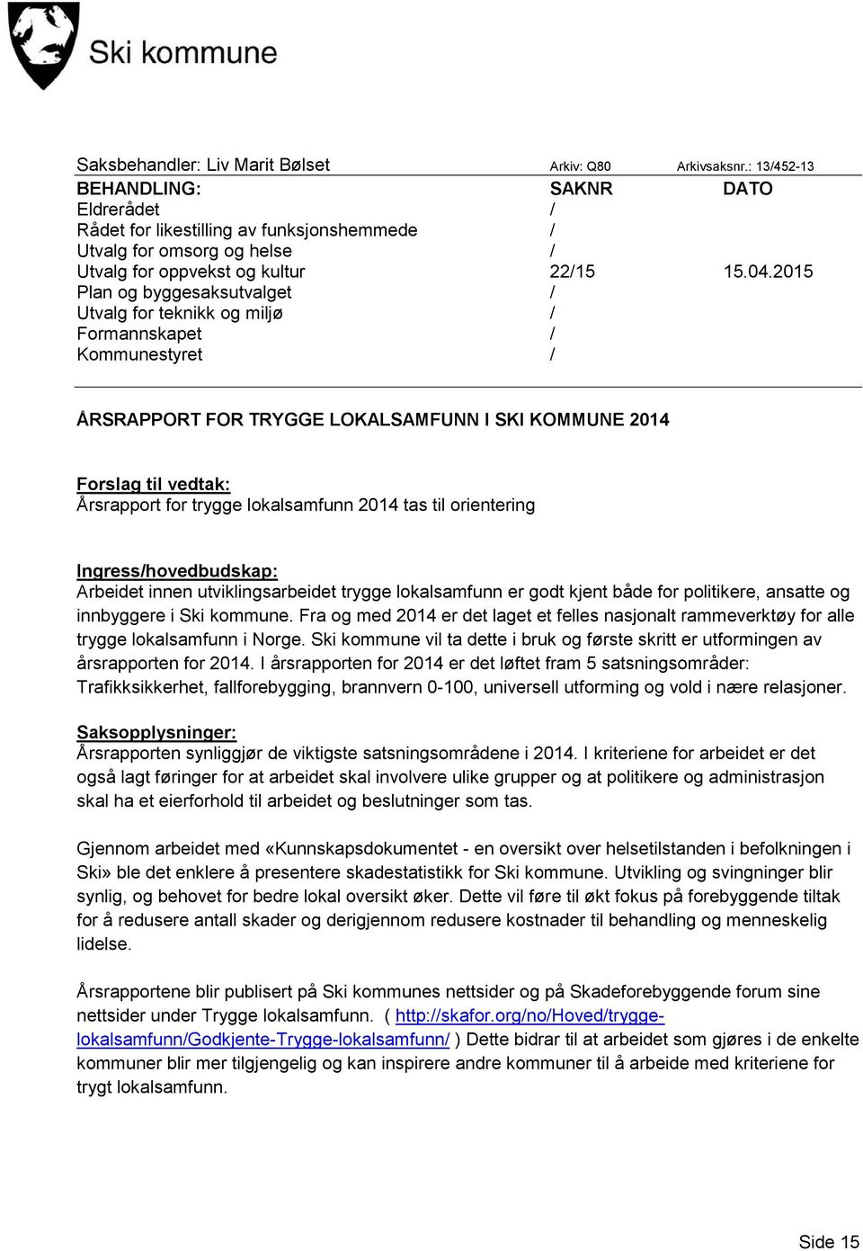 2015 Plan og byggesaksutvalget / Utvalg for teknikk og miljø / Formannskapet / Kommunestyret / ÅRSRAPPORT FOR TRYGGE LOKALSAMFUNN I SKI KOMMUNE 2014 Forslag til vedtak: Årsrapport for trygge