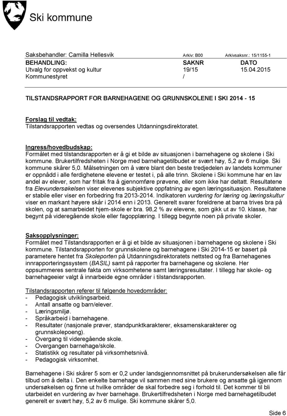 Ingress/hovedbudskap: Formålet med tilstandsrapporten er å gi et bilde av situasjonen i barnehagene og skolene i Ski kommune.