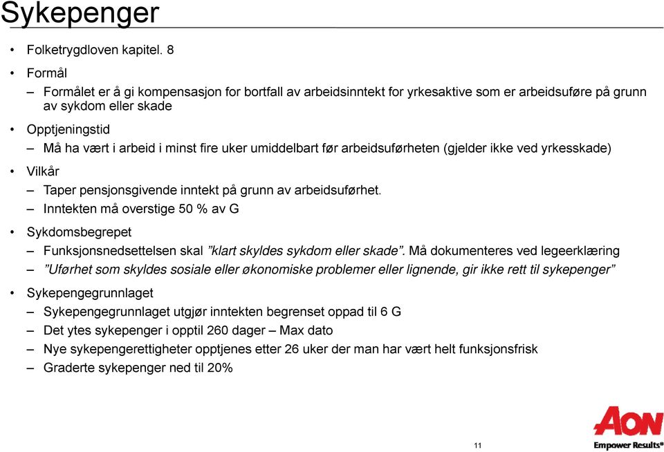 umiddelbart før arbeidsuførheten (gjelder ikke ved yrkesskade) Vilkår Taper pensjonsgivende inntekt på grunn av arbeidsuførhet.