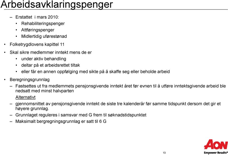 medlemmets pensjonsgivende inntekt året før evnen til å utføre inntektsgivende arbeid ble nedsatt med minst halvparten Alternativt gjennomsnittet av pensjonsgivende inntekt de