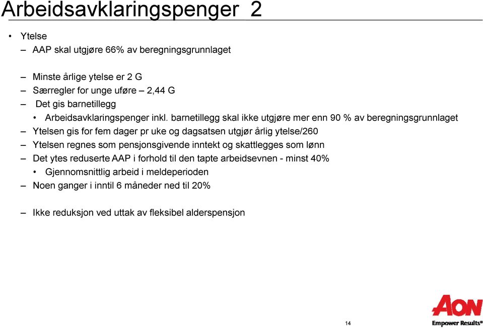 barnetillegg skal ikke utgjøre mer enn 90 % av beregningsgrunnlaget Ytelsen gis for fem dager pr uke og dagsatsen utgjør årlig ytelse/260 Ytelsen