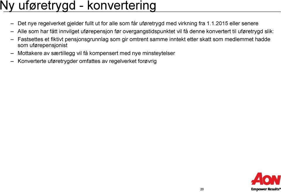 uføretrygd slik: Fastsettes et fiktivt pensjonsgrunnlag som gir omtrent samme inntekt etter skatt som medlemmet hadde som