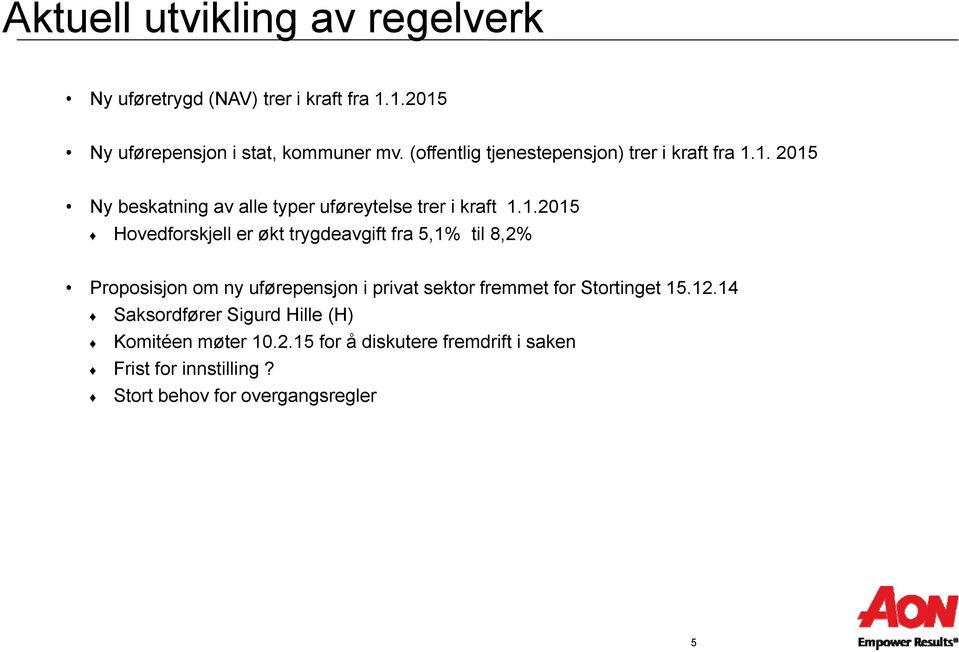 1. 2015 Ny beskatning av alle typer uføreytelse trer i kraft 1.1.2015 Hovedforskjell er økt trygdeavgift fra 5,1% til 8,2%