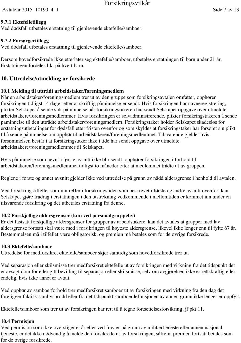 1 Melding til uttrådt arbeidstaker/foreningsmedlem Når en arbeidstaker/foreningsmedlem trer ut av den gruppe som forsikringsavtalen omfatter, opphører forsikringen tidligst 14 dager etter at