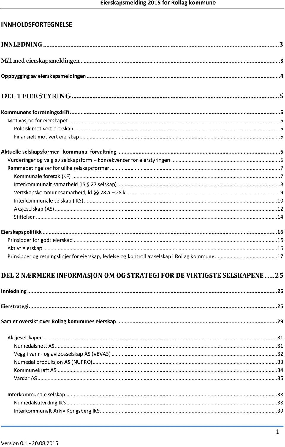 ..6 Rammebetingelser for ulike selskapsformer...7 Kommunale foretak (KF)...7 Interkommunalt samarbeid (IS 27 selskap)...8 Vertskapskommunesamarbeid, kl 28 a 28 k...9 Interkommunale selskap (IKS).