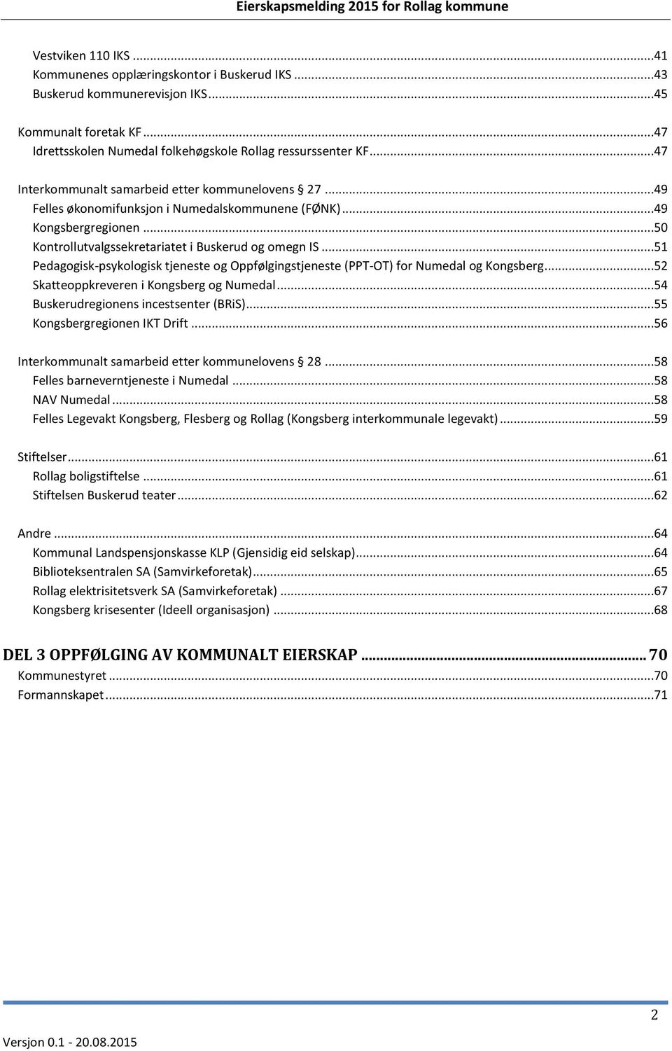 ..51 Pedagogisk-psykologisk tjeneste og Oppfølgingstjeneste (PPT-OT) for Numedal og Kongsberg...52 Skatteoppkreveren i Kongsberg og Numedal...54 Buskerudregionens incestsenter (BRiS).