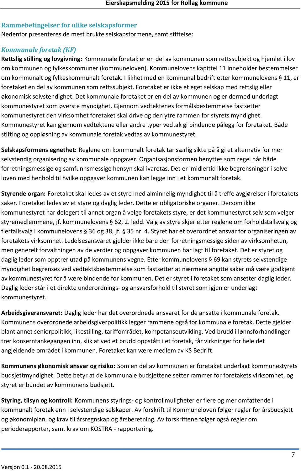 I likhet med en kommunal bedrift etter kommunelovens 11, er foretaket en del av kommunen som rettssubjekt. Foretaket er ikke et eget selskap med rettslig eller økonomisk selvstendighet.