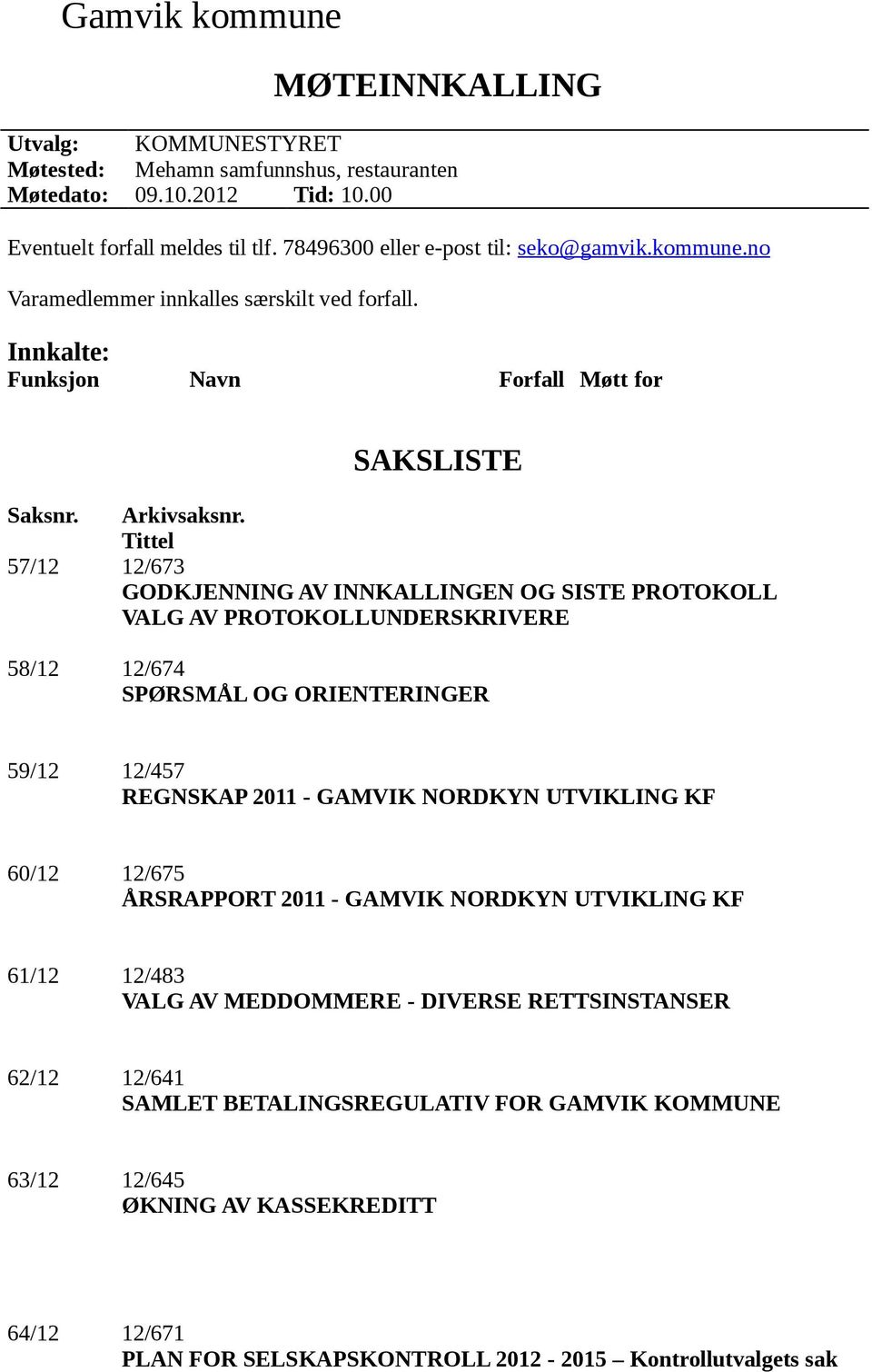 Tittel 57/12 12/673 GODKJENNING AV INNKALLINGEN OG SISTE PROTOKOLL VALG AV PROTOKOLLUNDERSKRIVERE 58/12 12/674 SPØRSMÅL OG ORIENTERINGER 59/12 12/457 REGNSKAP 2011 - GAMVIK NORDKYN UTVIKLING KF 60/12