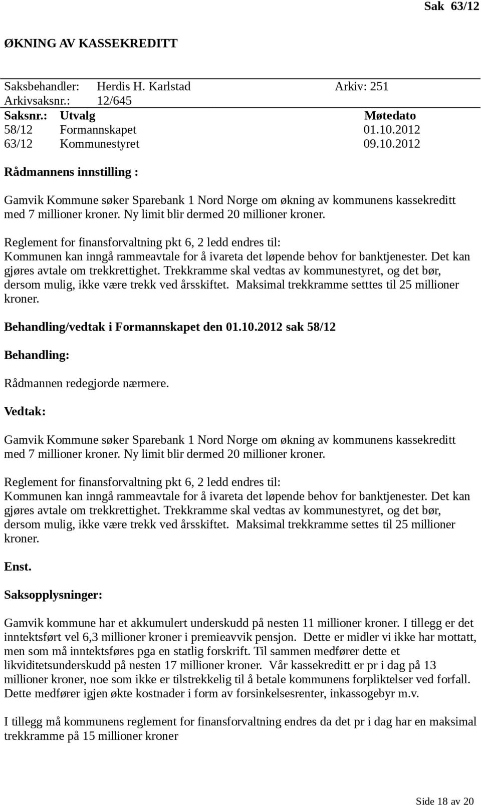 Ny limit blir dermed 20 millioner kroner. Reglement for finansforvaltning pkt 6, 2 ledd endres til: Kommunen kan inngå rammeavtale for å ivareta det løpende behov for banktjenester.