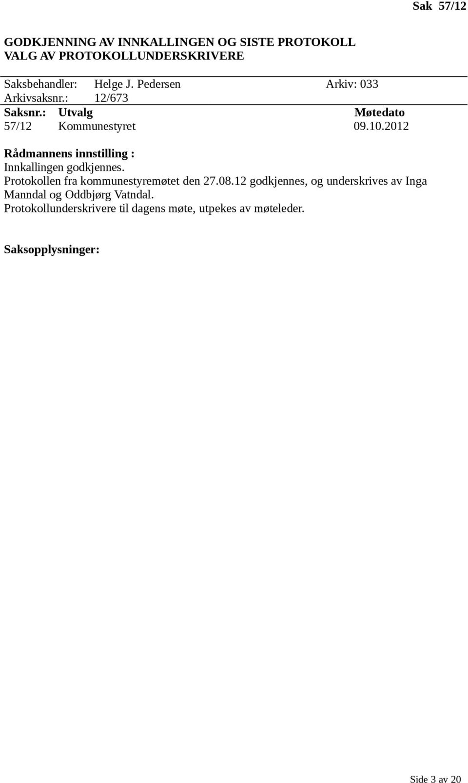 2012 Rådmannens innstilling : Innkallingen godkjennes. Protokollen fra kommunestyremøtet den 27.08.