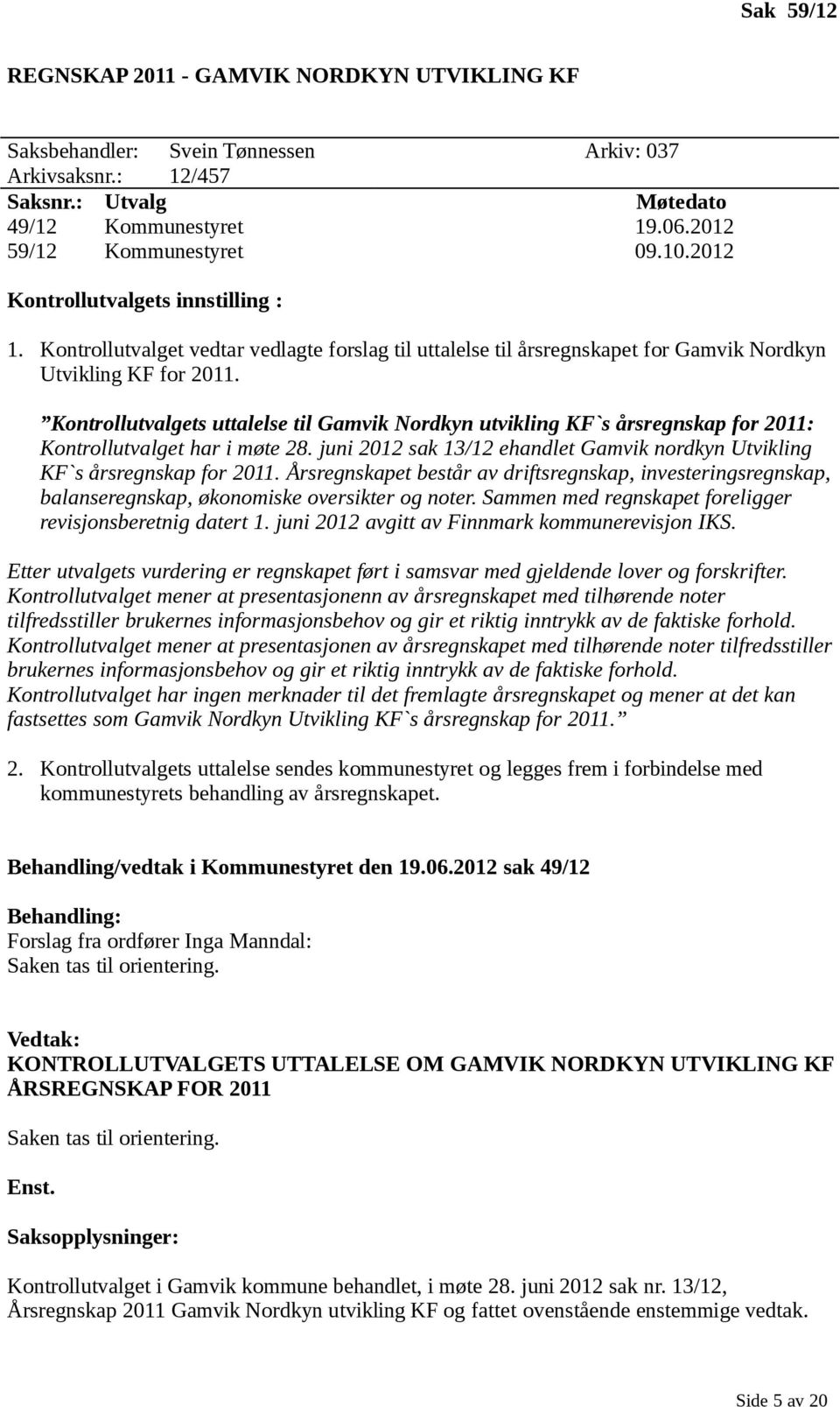 Kontrollutvalgets uttalelse til Gamvik Nordkyn utvikling KF`s årsregnskap for 2011: Kontrollutvalget har i møte 28. juni 2012 sak 13/12 ehandlet Gamvik nordkyn Utvikling KF`s årsregnskap for 2011.