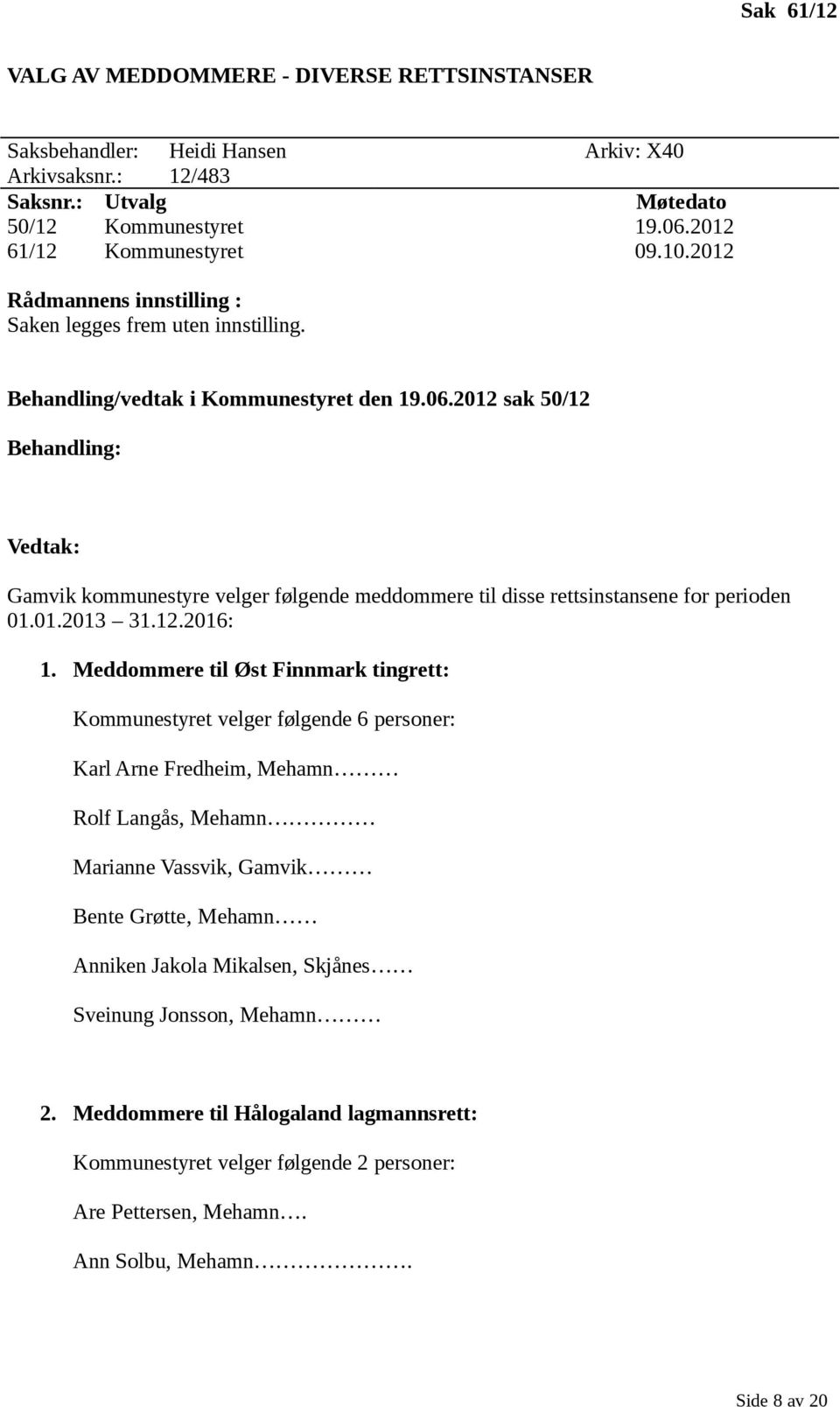 2012 sak 50/12 Behandling: Vedtak: Gamvik kommunestyre velger følgende meddommere til disse rettsinstansene for perioden 01.01.2013 31.12.2016: 1.