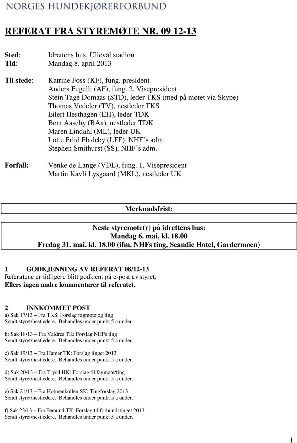 Visepresident Stein Tage Domaas (STD), leder TKS (med på møtet via Skype) Thomas Vedeler (TV), nestleder TKS Eilert Hesthagen (EH), leder TDK Bent Aaseby (BAa), nestleder TDK Maren Lindahl (ML),