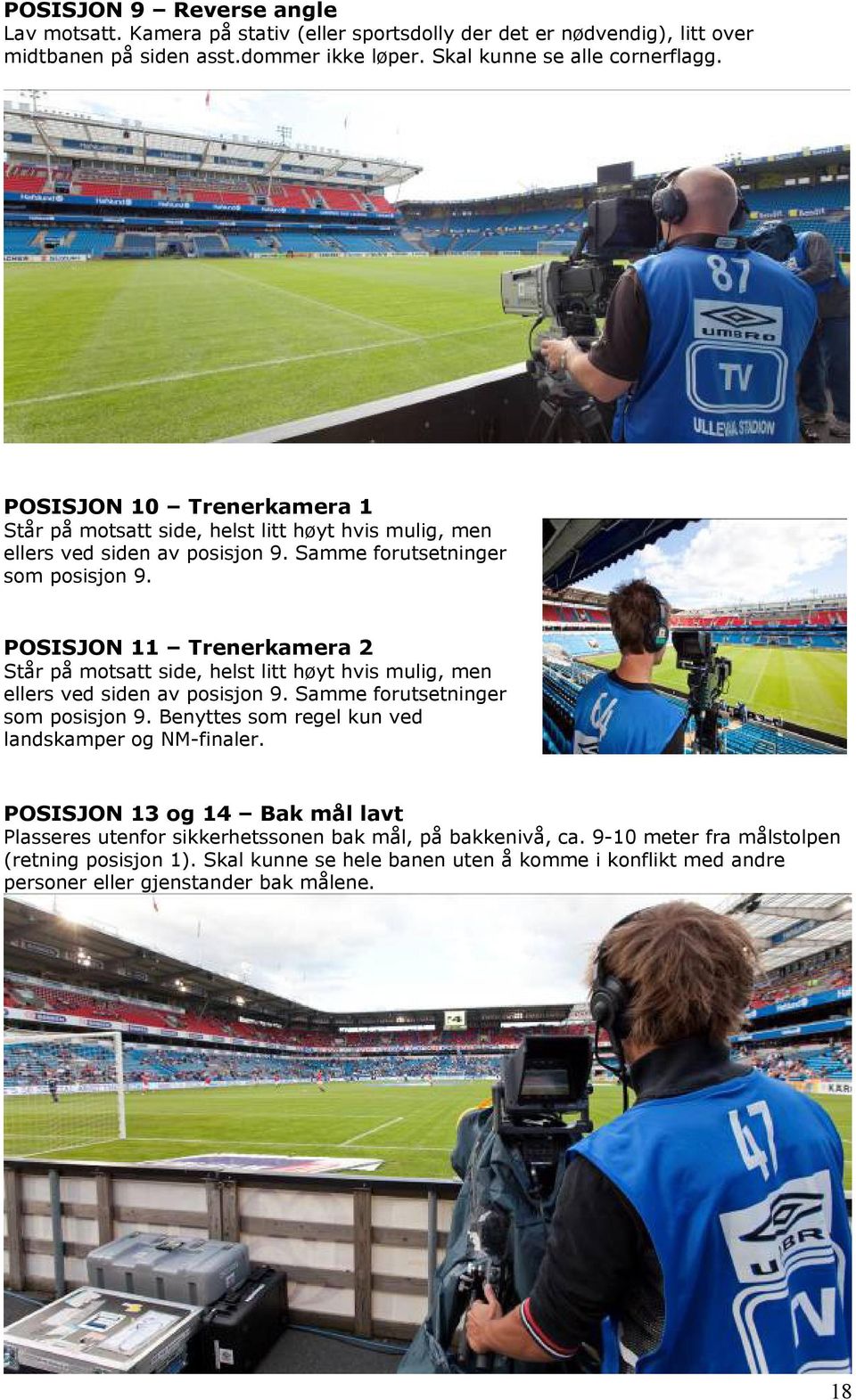 POSISJON 11 Trenerkamera 2 Står på motsatt side, helst litt høyt hvis mulig, men ellers ved siden av posisjon 9. Samme forutsetninger som posisjon 9.