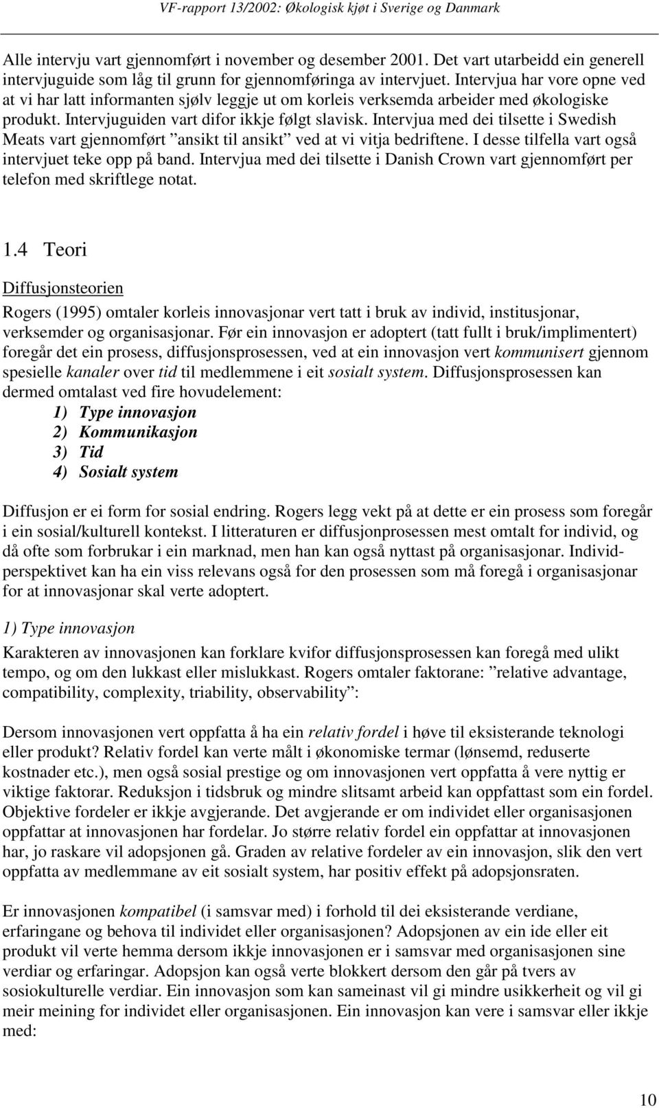 Intervjua med dei tilsette i Swedish Meats vart gjennomført ansikt til ansikt ved at vi vitja bedriftene. I desse tilfella vart også intervjuet teke opp på band.