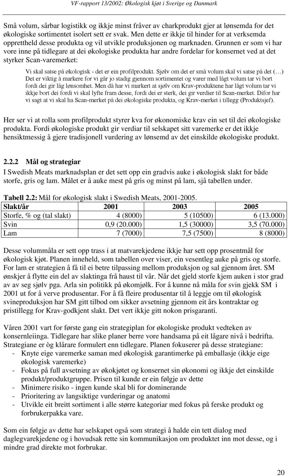 Grunnen er som vi har vore inne på tidlegare at dei økologiske produkta har andre fordelar for konsernet ved at det styrker Scan-varemerket: S($1)-*$1-&1+$6K$3)5*54(1)$M$0+&$+.$+(/$6.52(*6.