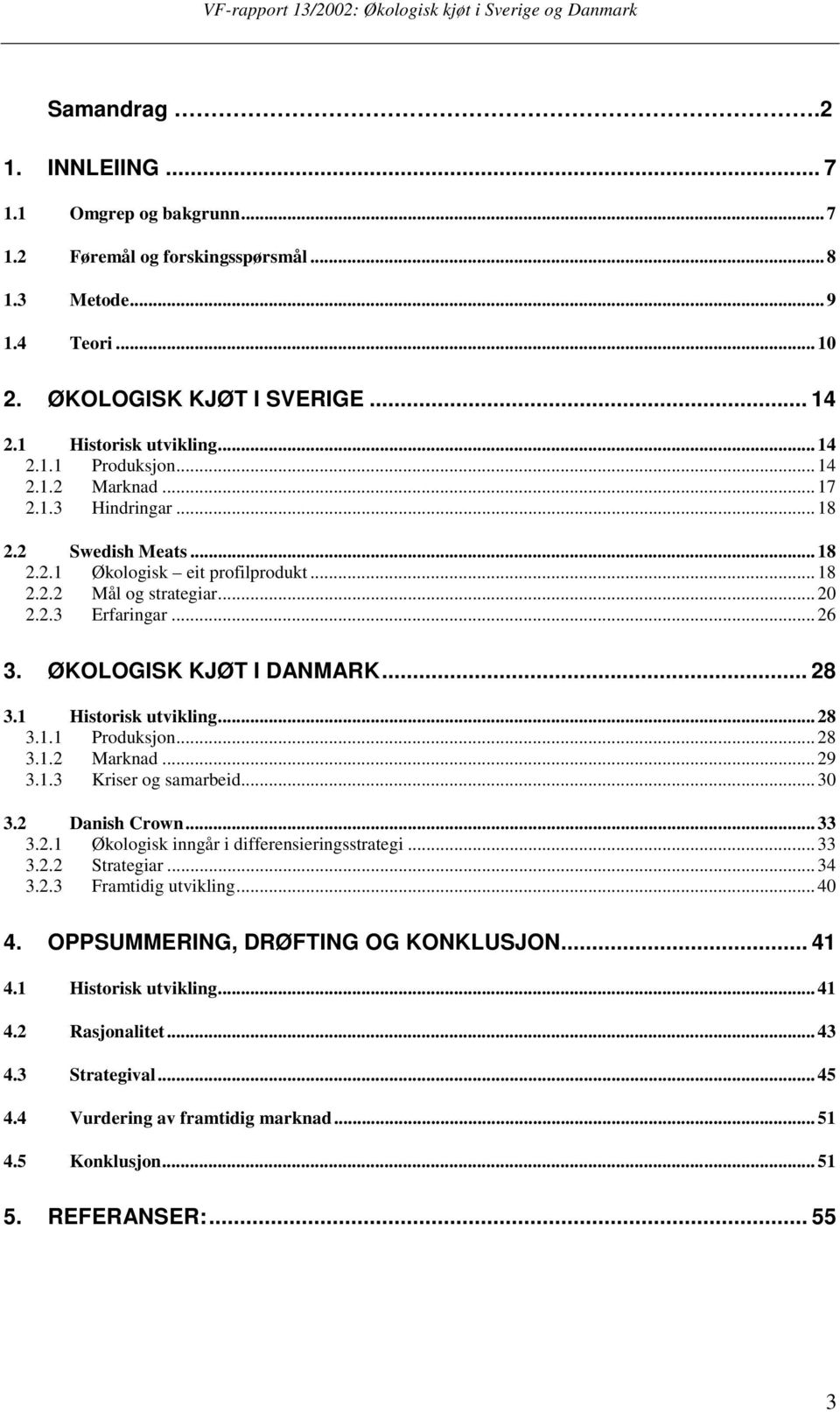 1 Historisk utvikling... 28 3.1.1 Produksjon... 28 3.1.2 Marknad... 29 3.1.3 Kriser og samarbeid... 30 3.2 Danish Crown... 33 3.2.1 Økologisk inngår i differensieringsstrategi... 33 3.2.2 Strategiar.